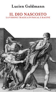 Il dio nascosto. La visione tragica in Pascal e Racine - Librerie.coop