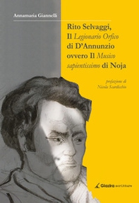 Rito Selvaggi, il Legionario Orfico di D'Annunzio. Ovvero il Musico Sapientissimo di Noja - Librerie.coop