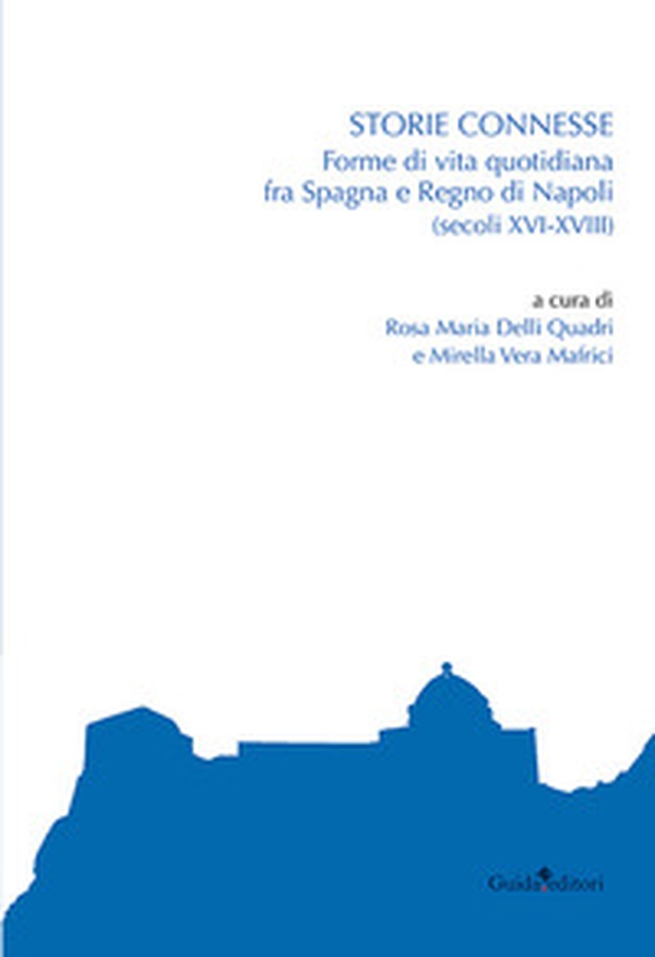 Storie connesse. Forme di vita quotidiana fra Spagna e Regno di Napoli (secoli XVI-XVIII) - Librerie.coop Storie connesse. Forme di vita quotidiana fra Spagna e Regno di Napoli (secoli XVI-XVIII) - Librerie.coop