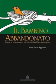 Il bambino abbandonato. Guida al trattamento dei disturbi dell'attaccamento - Librerie.coop