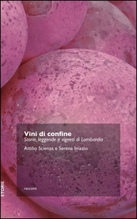 Vini di confine. Storie, leggende e vigneti di Lombardia - Librerie.coop