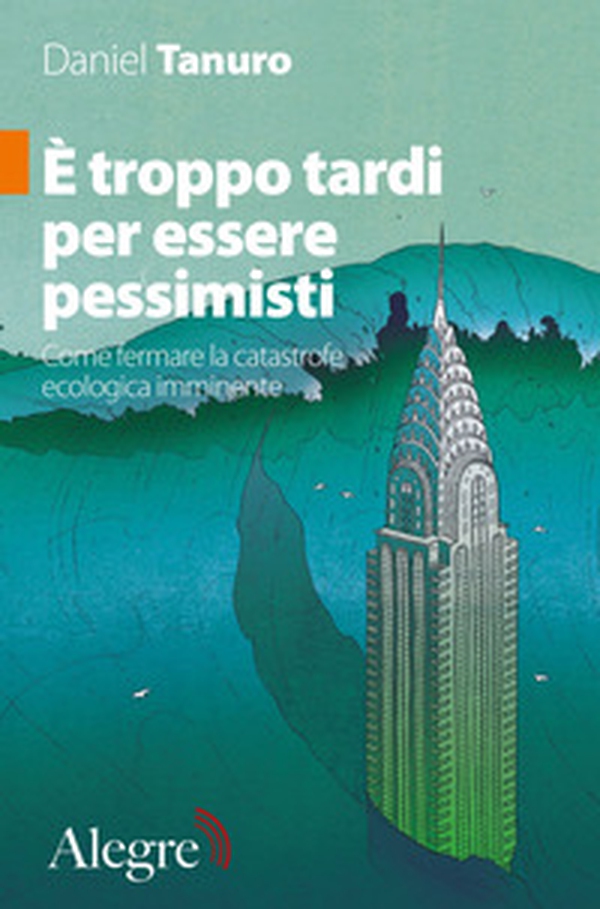 È troppo tardi per essere pessimisti. Come fermare la catastrofe ecologica imminente - Librerie.coop È troppo tardi per essere pessimisti. Come fermare la catastrofe ecologica imminente - Librerie.coop