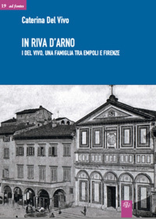 In riva d'Arno. I Del Vivo, una famiglia tra Empoli e Firenze - Librerie.coop In riva d'Arno. I Del Vivo, una famiglia tra Empoli e Firenze - Librerie.coop