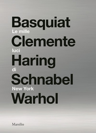 Le mille luci di New York. Basquiat, Clemente, Haring, Schnabel, Warhol. Catalogo della mostra - Librerie.coop