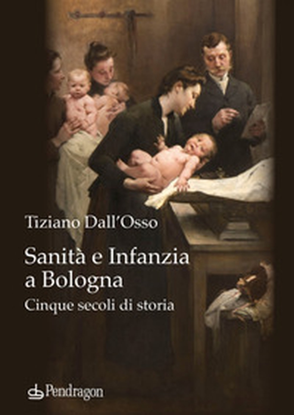 Sanità e infanzia a Bologna. Cinque secoli di storia - Librerie.coop Sanità e infanzia a Bologna. Cinque secoli di storia - Librerie.coop