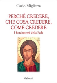 Perché credere, che cosa credere, come credere. I fondamenti della Fede - Librerie.coop