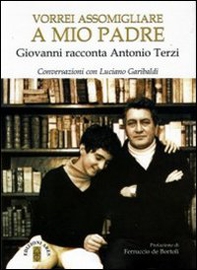 Vorrei assomigliare a mio padre. Giovanni racconta Antonio Terzi. Conversazioni con Luciano Garibaldi - Librerie.coop Vorrei assomigliare a mio padre. Giovanni racconta Antonio Terzi. Conversazioni con Luciano Garibaldi - Librerie.coop