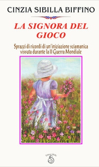 La signora del gioco. Sprazzi di ricordi di un'iniziazione sciamanica vissuta durante la seconda guerra mondiale - Librerie.coop La signora del gioco. Sprazzi di ricordi di un'iniziazione sciamanica vissuta durante la seconda guerra mondiale - Librerie.coop