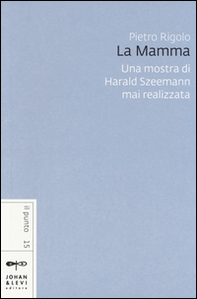 «La mamma». Una mostra di Harald Szeemann mai realizzata - Librerie.coop «La mamma». Una mostra di Harald Szeemann mai realizzata - Librerie.coop