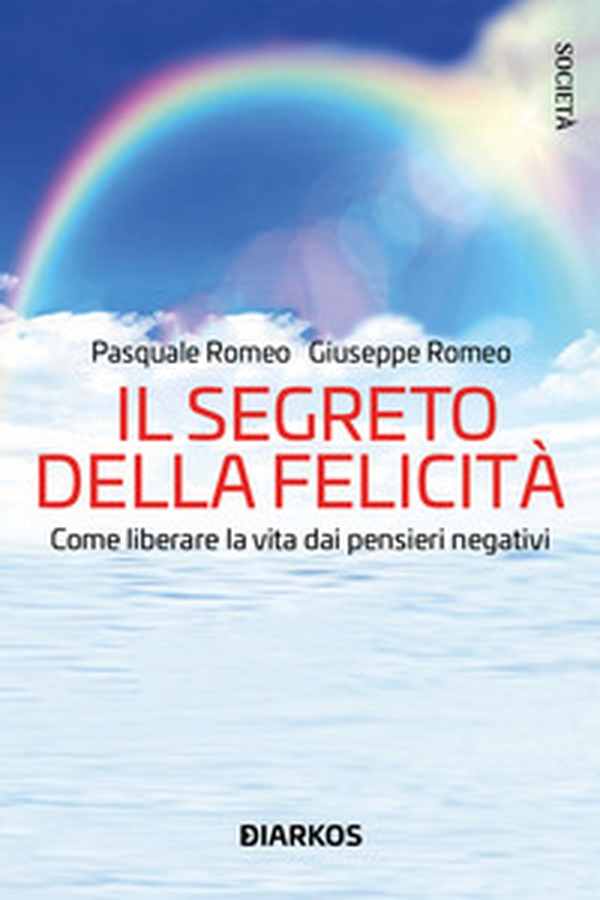Il segreto della felicità. Come liberare la vita dai pensieri negativi - Librerie.coop Il segreto della felicità. Come liberare la vita dai pensieri negativi - Librerie.coop