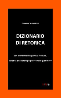 Dizionario di retorica. Con elementi di linguistica, fonetica, stilistica e narratologia per l'oratore quotidiano - Librerie.coop