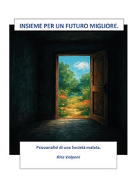 Insieme per un futuro migliore. Psicoanalisi di una società malata - Librerie.coop