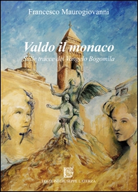 Valdo il monaco. Sulle tracce del Vangelo Bogomila - Librerie.coop