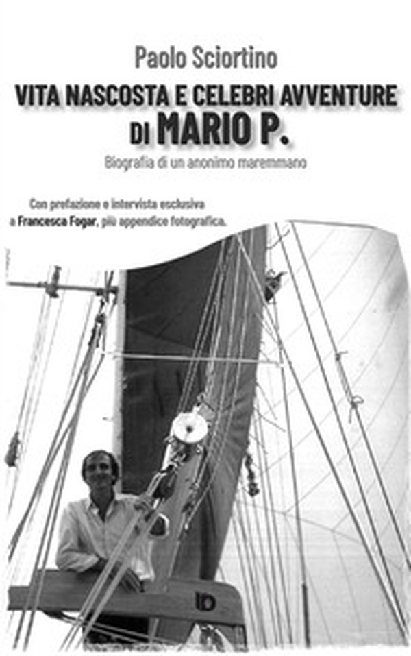Vita nascosta e celebri avventure di Mario P. Biografia di un anonimo maremmano - Librerie.coop Vita nascosta e celebri avventure di Mario P. Biografia di un anonimo maremmano - Librerie.coop