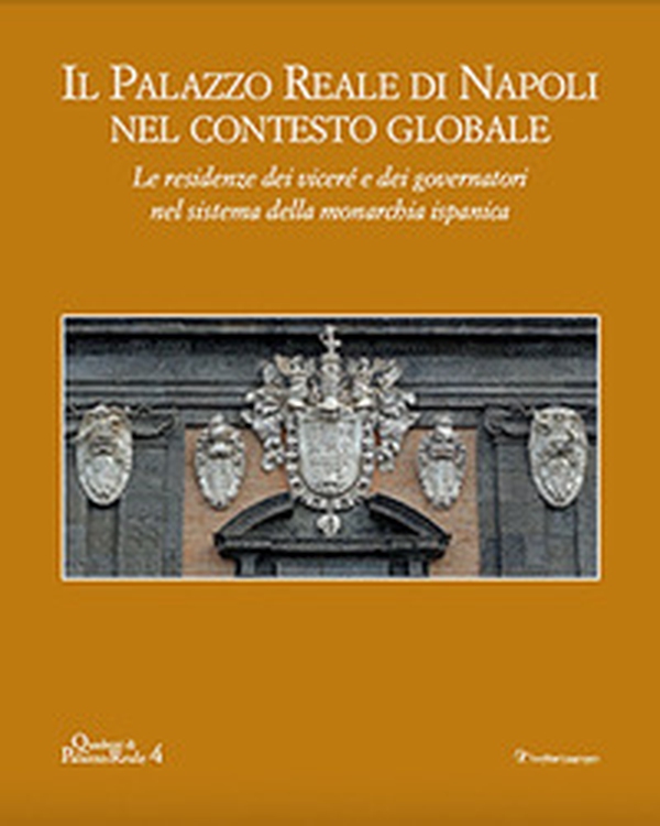Il palazzo reale di Napoli nel contesto globale. Le residenze dei viceré e dei governatori nel sistema della monarchia ispanica - Librerie.coop Il palazzo reale di Napoli nel contesto globale. Le residenze dei viceré e dei governatori nel sistema della monarchia ispanica - Librerie.coop