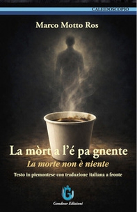 La mòrt a l'é pa gnente-La morte non è niente. Testo in piemontese con traduzione italiana a fronte - Librerie.coop