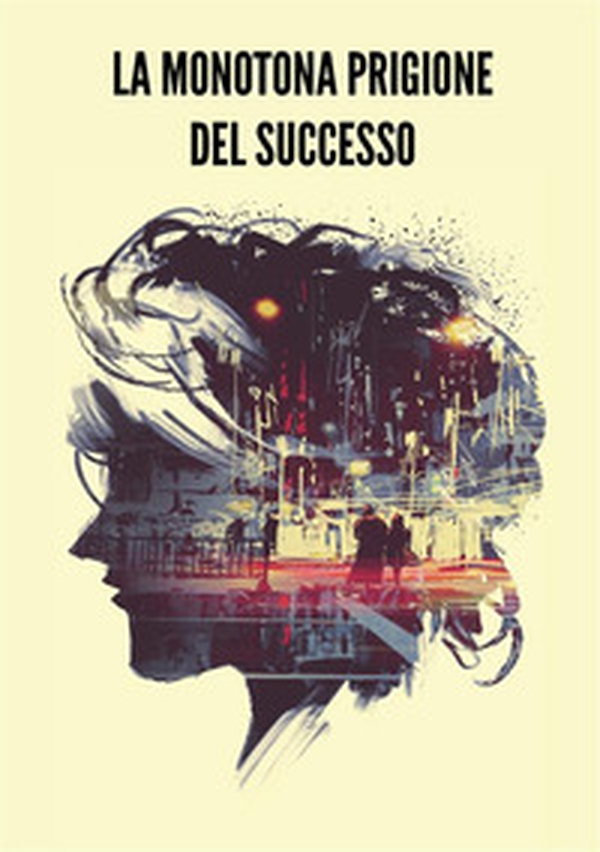 La monotona prigione del successo - Librerie.coop La monotona prigione del successo - Librerie.coop