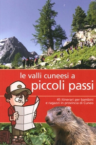 Valli cunesi a piccoli passi. 45 itinerari per bambini e ragazzi in provincia di Cuneo - Librerie.coop