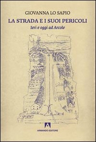 La strada e i suoi pericoli. Ieri e oggi ad Arcole - Librerie.coop