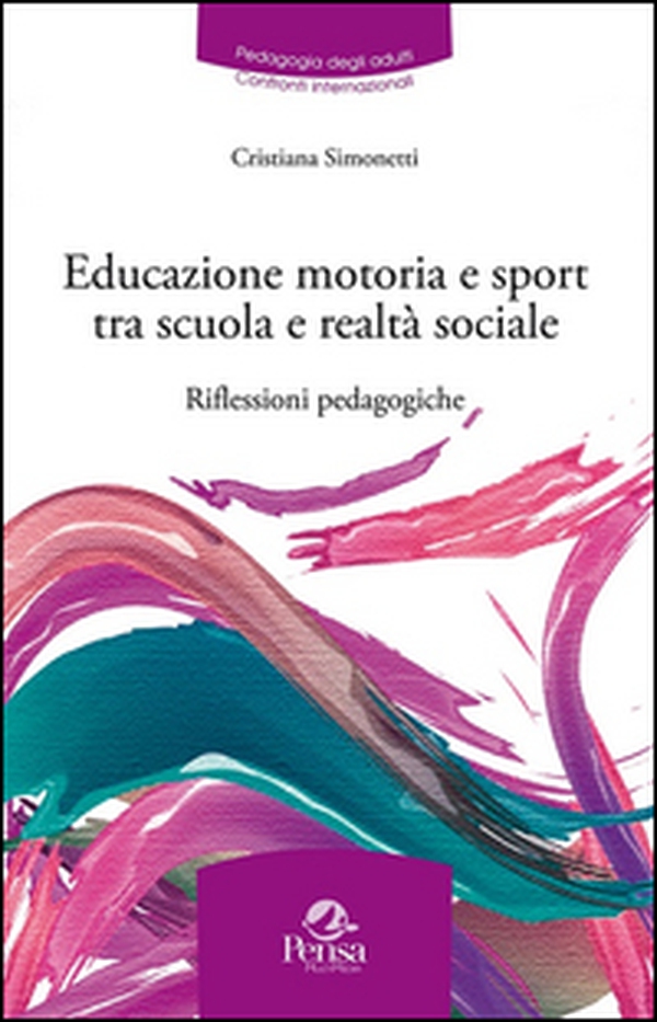 Educazione motoria e sport tra scuola e realtà sociale. Riflessioni pedagogiche - Librerie.coop Educazione motoria e sport tra scuola e realtà sociale. Riflessioni pedagogiche - Librerie.coop