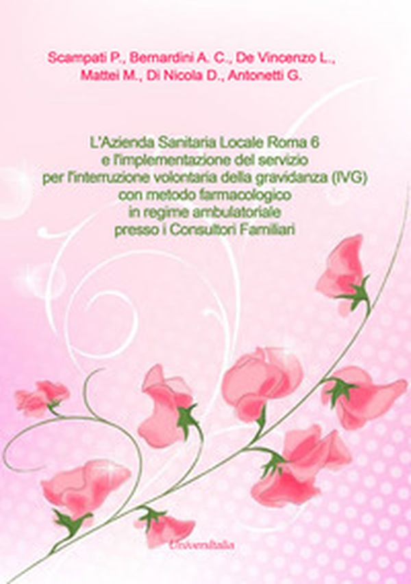 L'Azienda Sanitaria Locale Roma 6 e l'implementazione del servizio per l'interruzione volontaria della gravidanza (IVG) con metodo farmacologico in regime ambulatoriale presso i Consultori Familiari - Librerie.coop L'Azienda Sanitaria Locale Roma 6 e l'implementazione del servizio per l'interruzione volontaria della gravidanza (IVG) con metodo farmacologico in regime ambulatoriale presso i Consultori Familiari - Librerie.coop