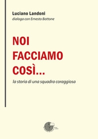Noi facciamo così... la storia di una squadra coraggiosa - Librerie.coop Noi facciamo così... la storia di una squadra coraggiosa - Librerie.coop