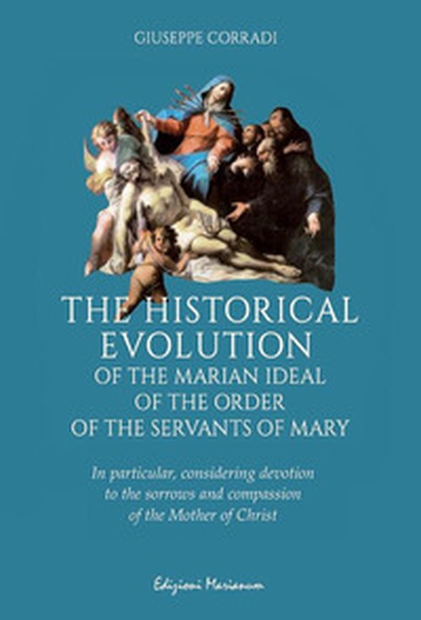 The historical evolution of the Marian ideal of the Order of the Servants of Mary. In particular, considering devotion to the sorrows and compassion of the Mother of Christ - Librerie.coop The historical evolution of the Marian ideal of the Order of the Servants of Mary. In particular, considering devotion to the sorrows and compassion of the Mother of Christ - Librerie.coop