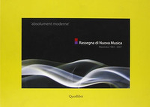 «Absolument moderne». Rassegna di nuova musica (Macerata, 1983-2007) - Librerie.coop «Absolument moderne». Rassegna di nuova musica (Macerata, 1983-2007) - Librerie.coop