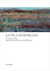 La tela di Morgana. A Vincenzo Fera dagli allievi del Dottorato di Messina - Librerie.coop
