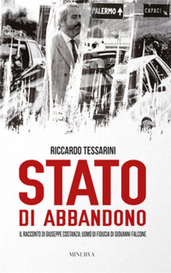 Stato di abbandono. Il racconto di Giuseppe Costanza: uomo di fiducia di Giovanni Falcone - Librerie.coop Stato di abbandono. Il racconto di Giuseppe Costanza: uomo di fiducia di Giovanni Falcone - Librerie.coop