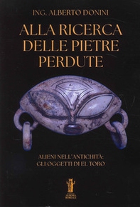 Alla ricerca delle pietre perdute. Alieni nell'antichità: gli oggetti di El Toro - Librerie.coop