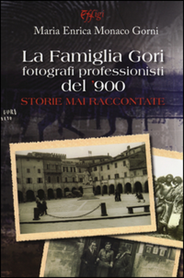 La famiglia Gori fotografi professionisti del '900. Storie mai raccontate - Librerie.coop La famiglia Gori fotografi professionisti del '900. Storie mai raccontate - Librerie.coop