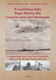 Il contributo della Regia Marina alla Crociera aerea del Decennale. Il supporto per mare e per terra di marinai, avieri e civili all'epica impresa del 1933 - Librerie.coop