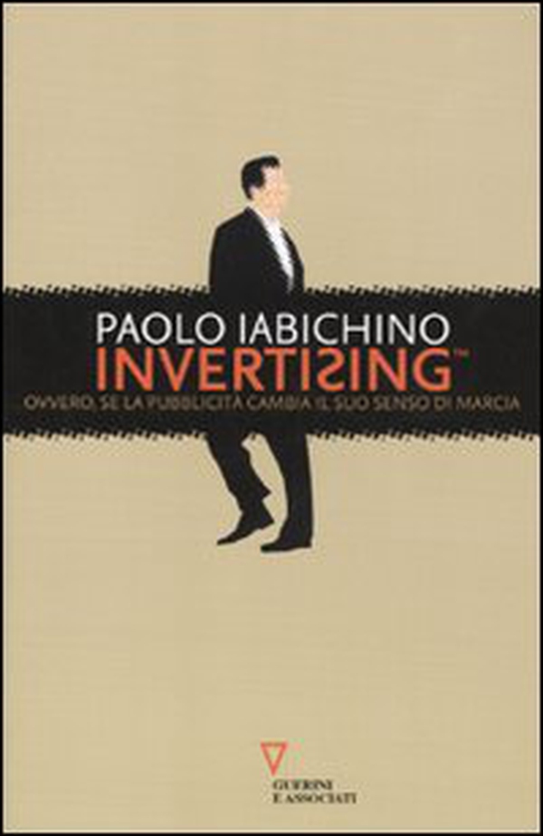 Invertising. Ovvero, se la pubblicità cambia il suo senso di marcia - Librerie.coop Invertising. Ovvero, se la pubblicità cambia il suo senso di marcia - Librerie.coop