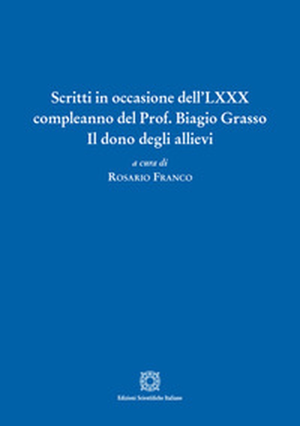 Scritti in occasione dell'LXXX compleanno del Prof. Biagio Grasso - Librerie.coop Scritti in occasione dell'LXXX compleanno del Prof. Biagio Grasso - Librerie.coop