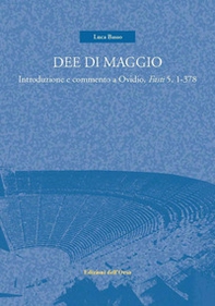 Dee di maggio. Introduzione e commento a Ovidio, Fasti 5, 1-378 - Librerie.coop