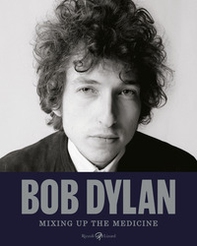 Bob Dylan. Mixing up the medicine - Librerie.coop