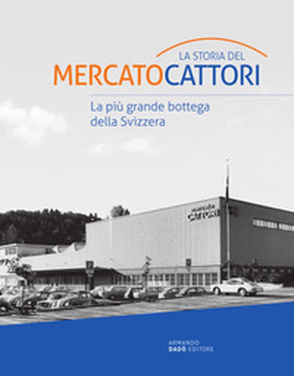 La storia del Mercato Cattori. La più grande bottega della Svizzera - Librerie.coop La storia del Mercato Cattori. La più grande bottega della Svizzera - Librerie.coop