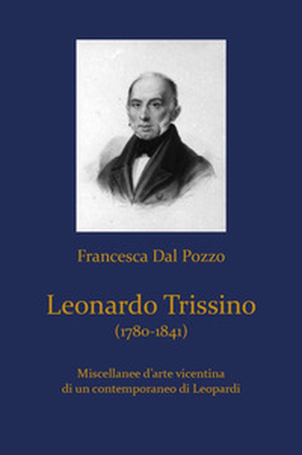 Leonardo Trissino (1780-1841). Miscellanee d'arte vicentina di un contemporaneo di Leopardi - Librerie.coop Leonardo Trissino (1780-1841). Miscellanee d'arte vicentina di un contemporaneo di Leopardi - Librerie.coop