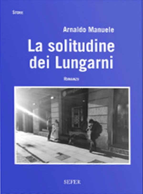 La solitudine dei Lungarni - Librerie.coop La solitudine dei Lungarni - Librerie.coop