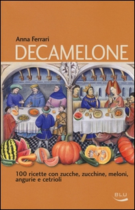Decamelone. 100 ricette con zucche, zucchine, meloni, angurie e cetrioli - Librerie.coop Decamelone. 100 ricette con zucche, zucchine, meloni, angurie e cetrioli - Librerie.coop