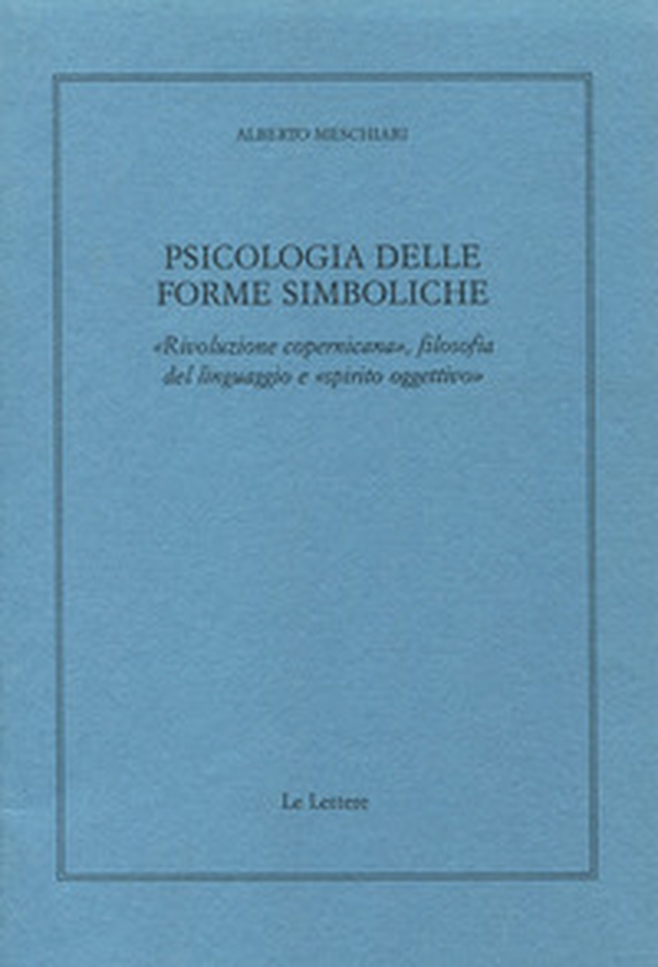 Psicologia delle forme simboliche. «Rivoluzione copernicana», filosofia del linguaggio e «Spirito oggettivo» - Librerie.coop Psicologia delle forme simboliche. «Rivoluzione copernicana», filosofia del linguaggio e «Spirito oggettivo» - Librerie.coop