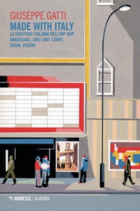 Made with Italy. La diaspora italiana nell'hip hop americano, 1967-1997. Corpi, suoni, visioni - Librerie.coop