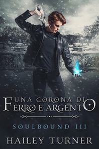 Una corona di ferro e argento. Soulbound - Vol. 3 - Librerie.coop