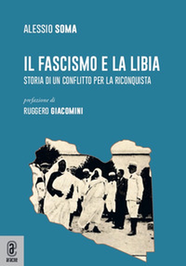 Il fascismo e la Libia. Storia di un conflitto per la riconquista - Librerie.coop Il fascismo e la Libia. Storia di un conflitto per la riconquista - Librerie.coop