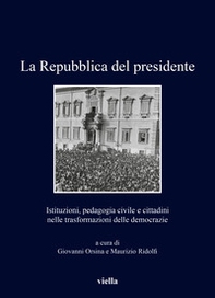 La Repubblica del presidente. Istituzioni, pedagogia civile e cittadini nelle trasformazioni delle democrazie - Librerie.coop