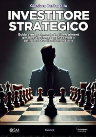 Investitore strategico. Guida pratica al mondo degli investimenti per investire in modo consapevole e costruire la tua libertà finanziaria - Librerie.coop