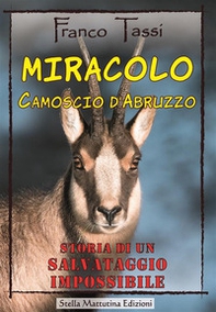 Miracolo. Camoscio d'Abruzzo. Storia di un salvataggio impossibile - Librerie.coop