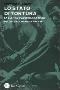 Lo stato di tortura. La guerra d'Algeria e la crisi della democrazia francese - Librerie.coop