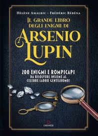 Il grande libro degli enigmi di Arsenio Lupin. 200 enigmi e rompicapi da risolvere insieme al celebre ladro gentiluomo! - Librerie.coop